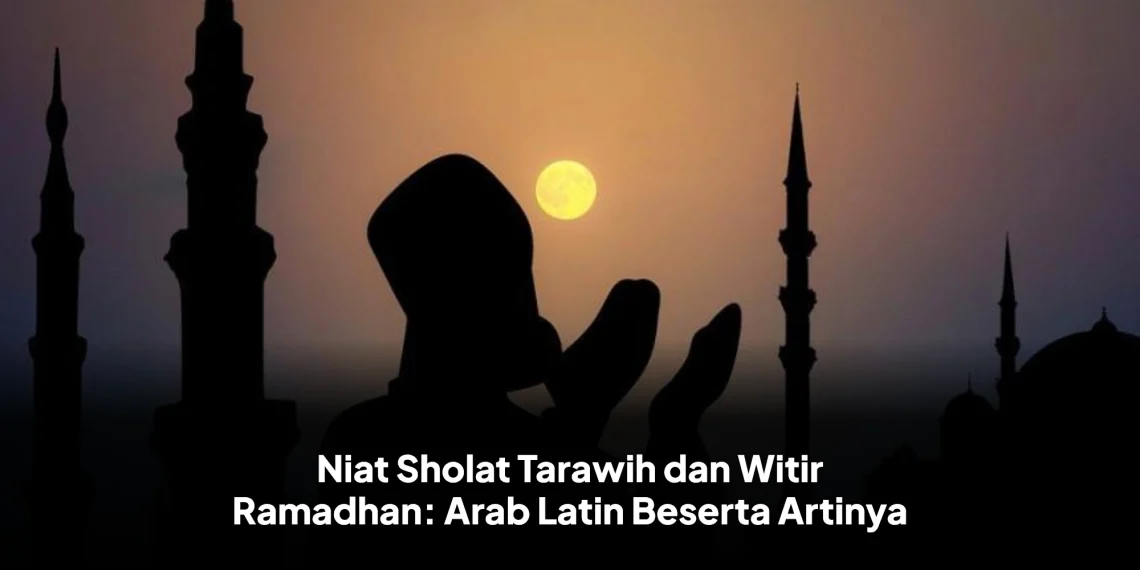 Niat Sholat Tarawih dan Witir Ramadhan : Arab Latin Beserta Artinya