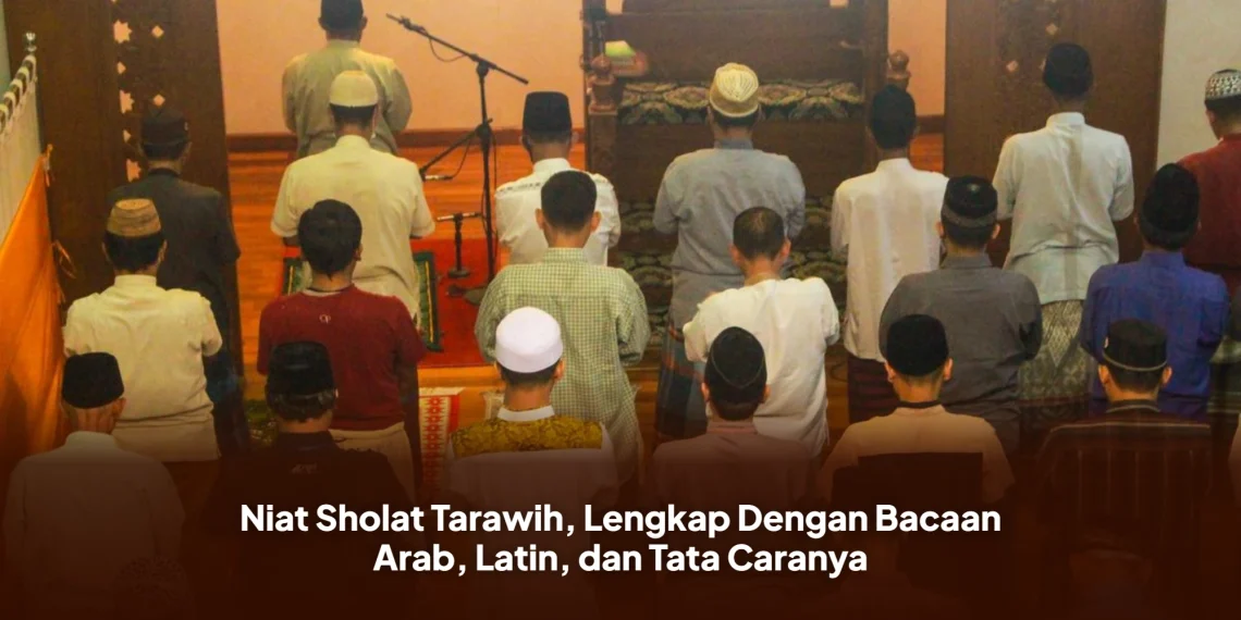Niat Sholat Tarawih, Lengkap Dengan Bacaan Arab, Latin, dan Tata Caranya
