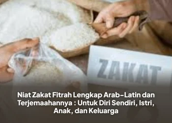 Niat Zakat Fitrah Lengkap Arab-Latin dan Terjemaahannya : Untuk Diri Sendiri, Istri, Anak, dan Keluarga