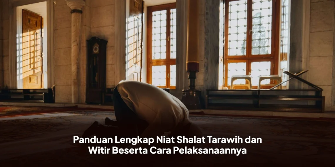 Panduan Lengkap Niat Shalat Tarawih dan Witir Beserta Cara Pelaksanaannya