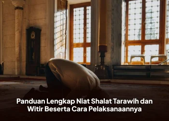Panduan Lengkap Niat Shalat Tarawih dan Witir Beserta Cara Pelaksanaannya