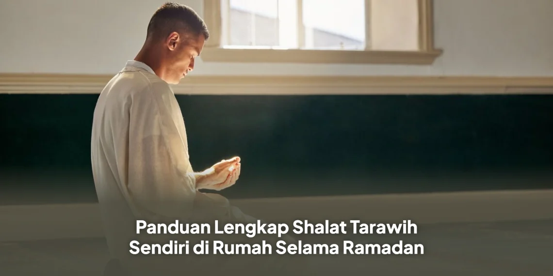 Panduan Lengkap Shalat Tarawih Sendiri di Rumah Selama Ramadan