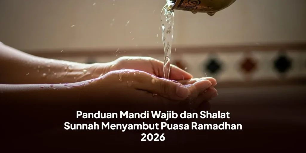 Panduan Mandi Wajib dan Shalat Sunnah Menyambut Puasa Ramadhan 2026