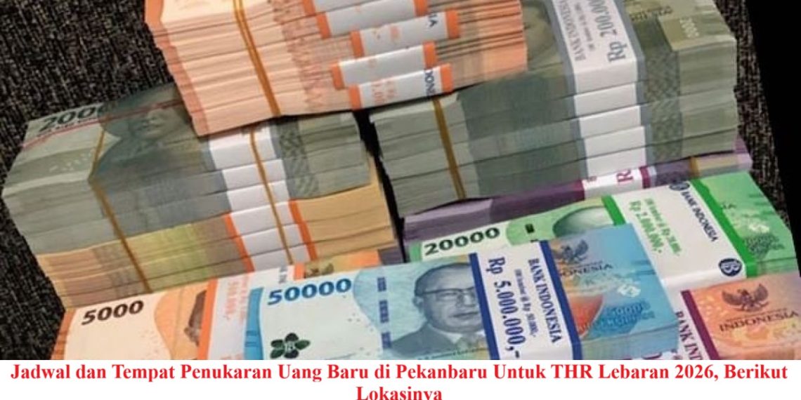 Jadwal dan Tempat Penukaran Uang Baru di Pekanbaru Untuk THR Lebaran 2026, Berikut Lokasinya