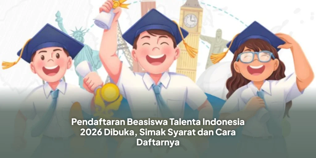 Pendaftaran Beasiswa Talenta Indonesia 2026 Dibuka, Simak Syarat dan Cara Daftarnya