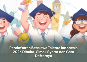 Pendaftaran Beasiswa Talenta Indonesia 2026 Dibuka, Simak Syarat dan Cara Daftarnya