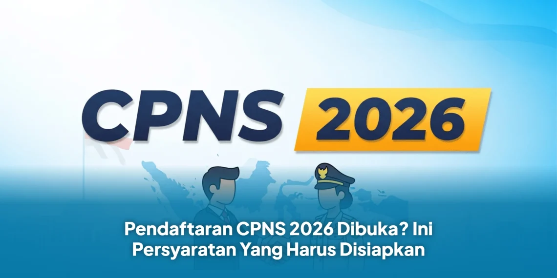 Pendaftaran CPNS 2026 Dibuka? Ini Persyaratan Yang Harus Disiapkan