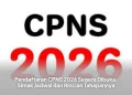 Pendaftaran CPNS 2026 Segera Dibuka, Simak Jadwal dan Rincian Tahapannya