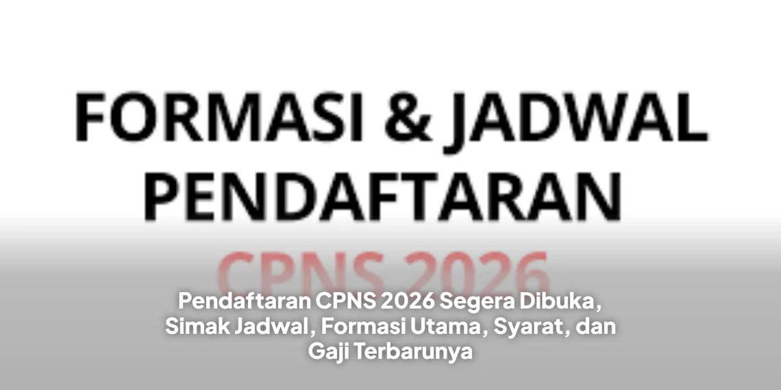 Pendaftaran CPNS 2026 Segera Dibuka, Simak Jadwal, Formasi Utama, Syarat, dan Gaji Terbarunya