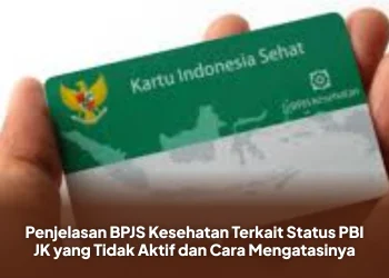 Penjelasan BPJS Kesehatan Terkait Status PBI JK yang Tidak Aktif dan Cara Mengatasinya
