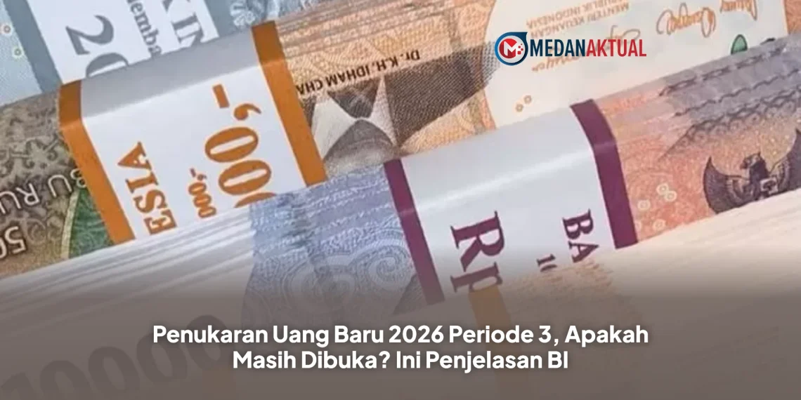 Penukaran Uang Baru 2026 Periode 3, Apakah Masih Dibuka? Ini Penjelasan BI