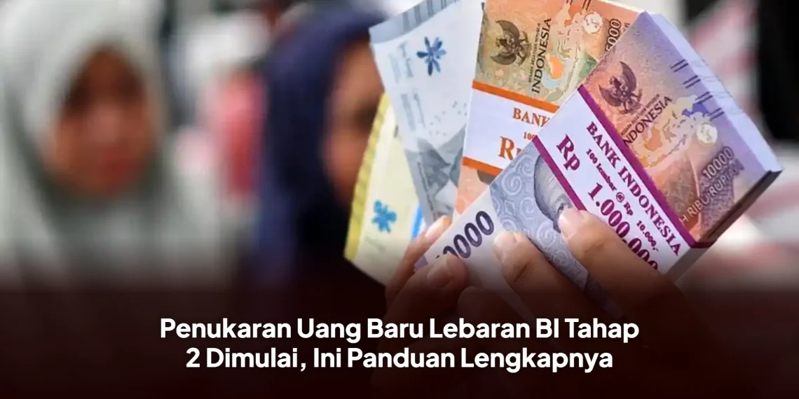 Penukaran Uang Baru Lebaran BI Tahap 2 Dimulai, Ini Panduan Lengkapnya