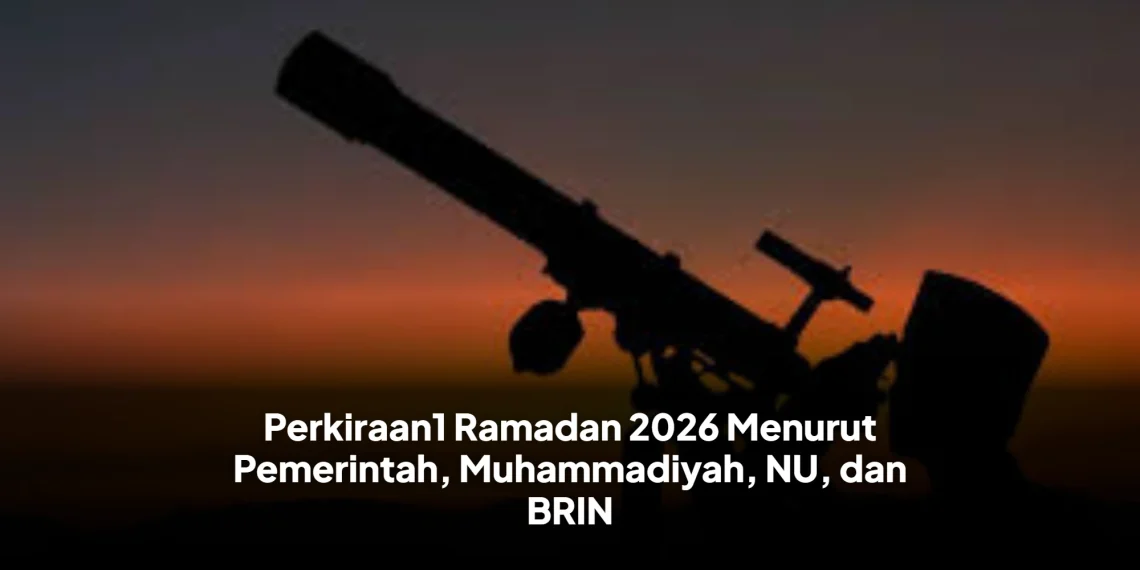 Perkiraan1 Ramadan 2026 Menurut Pemerintah, Muhammadiyah, NU, dan BRIN