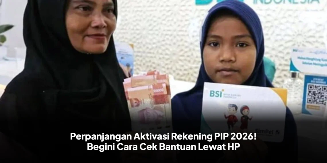 Perpanjangan Aktivasi Rekening PIP 2026! Begini Cara Cek Bantuan Lewat HP