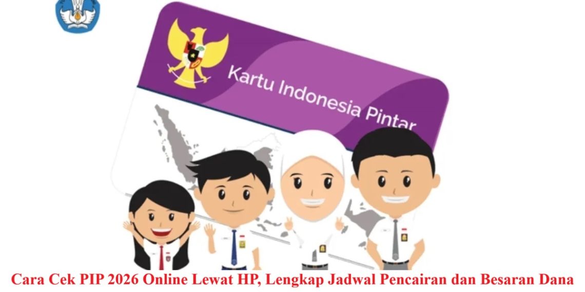 Cara Cek PIP 2026 Online Lewat HP, Lengkap Jadwal Pencairan dan Besaran Dana