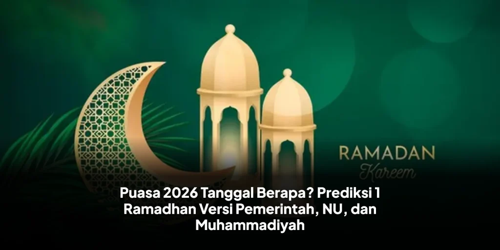 Puasa 2026 Tanggal Berapa? Prediksi 1 Ramadhan Versi Pemerintah, NU dan Muhammadiyah