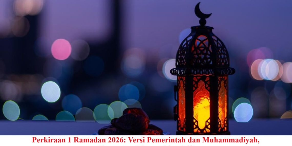 Perkiraan 1 Ramadan 2026: Versi Pemerintah dan Muhammadiyah, Kapan Awal Puasa Dimulai?