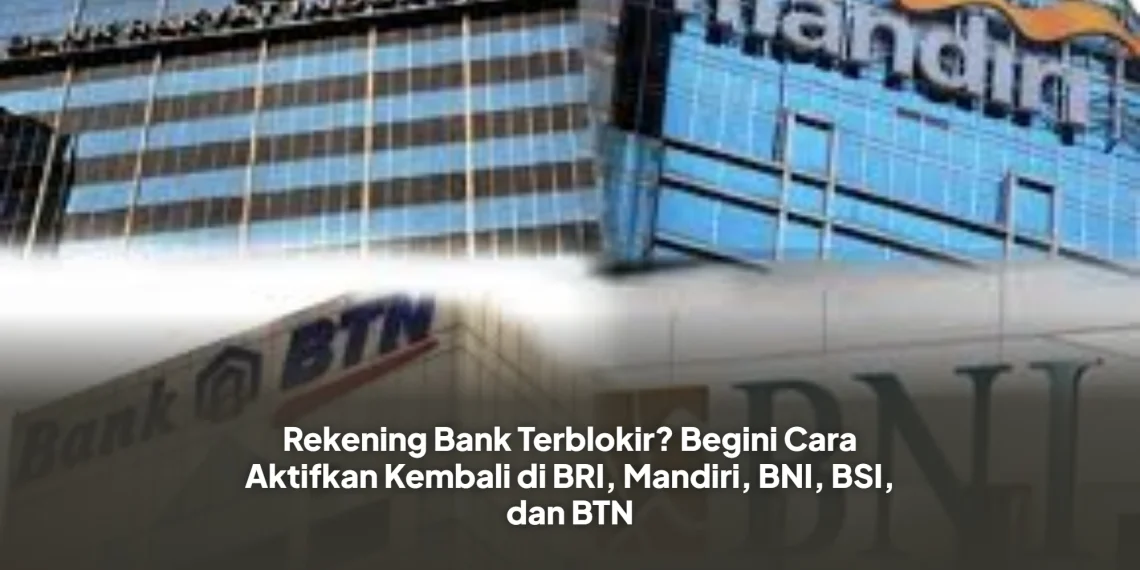 Rekening Bank Terblokir? Begini Cara Aktifkan Kembali di BRI, Mandiri, BNI, BSI, dan BTNRekening Bank Terblokir? Begini Cara Aktifkan Kembali di BRI, Mandiri, BNI, BSI Dan BTN