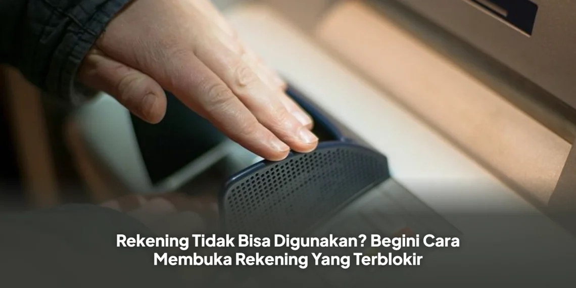 Rekening Tidak Bisa Digunakan? Begini Cara Membuka Rekening Yang Terblokir