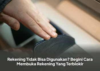 Rekening Tidak Bisa Digunakan? Begini Cara Membuka Rekening Yang Terblokir