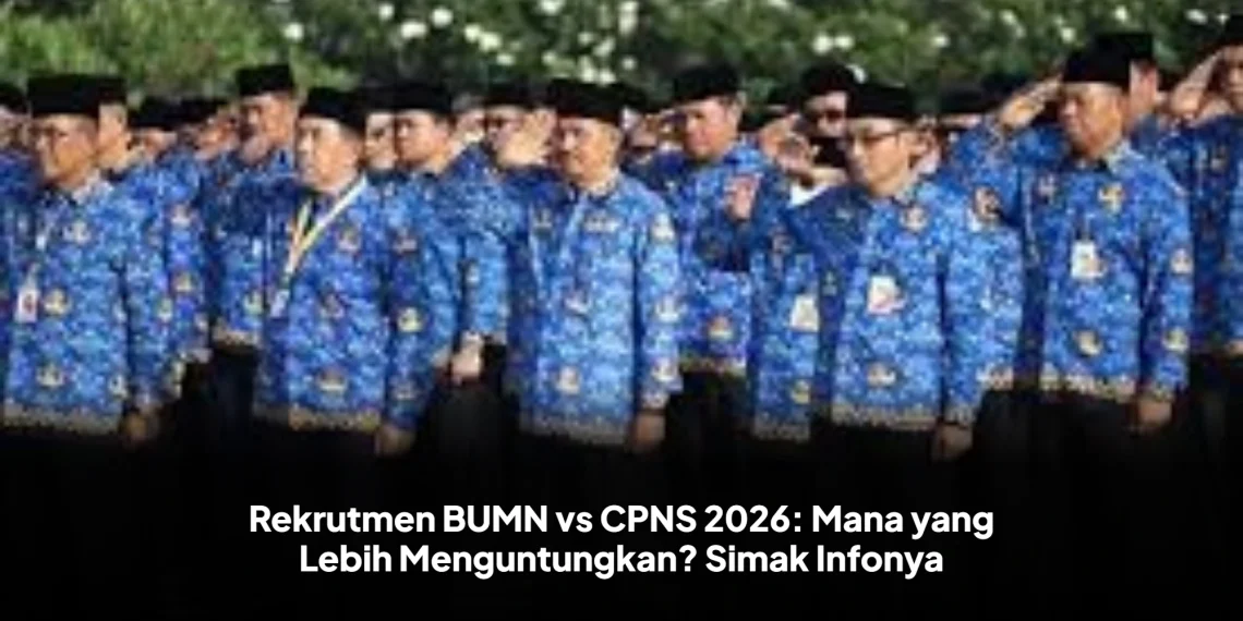 Rekrutmen BUMN vs CPNS 2026: Mana yang Lebih Menguntungkan? Simak Infonya