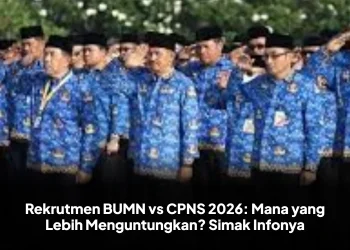 Rekrutmen BUMN vs CPNS 2026: Mana yang Lebih Menguntungkan? Simak Infonya