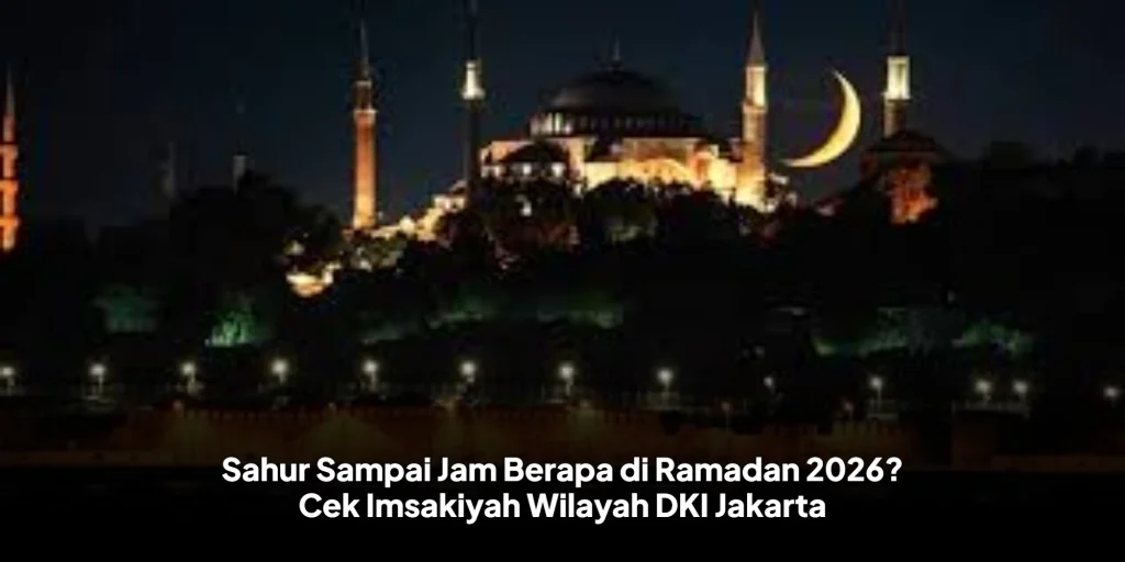 Sahur Sampai Jam Berapa di Ramadan 2026? Cek Imsakiyah Wilayah DKI Jakarta