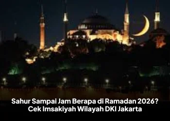 Sahur Sampai Jam Berapa di Ramadan 2026? Cek Imsakiyah Wilayah DKI Jakarta