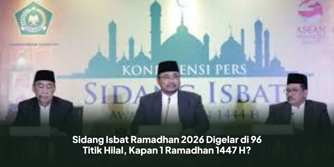 Sidang Isbat Ramadhan 2026 Digelar di 96 Titik Hilal, Kapan 1 Ramadhan 1447 H?