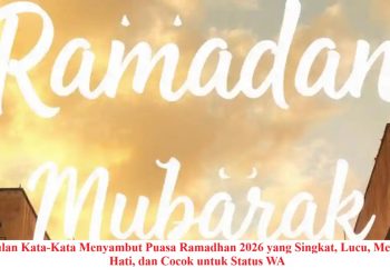 Kumpulan Kata-Kata Menyambut Puasa Ramadhan 2026 yang Singkat, Lucu, Menyentuh Hati, dan Cocok untuk Status WA