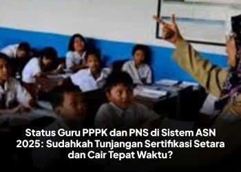 Status Guru PPPK dan PNS di Sistem ASN 2025: Sudahkah Tunjangan Sertifikasi Setara dan Cair Tepat Waktu?