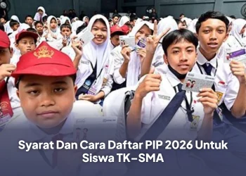 Syarat Dan Cara Daftar PIP 2026 Untuk Siswa TK–SMA