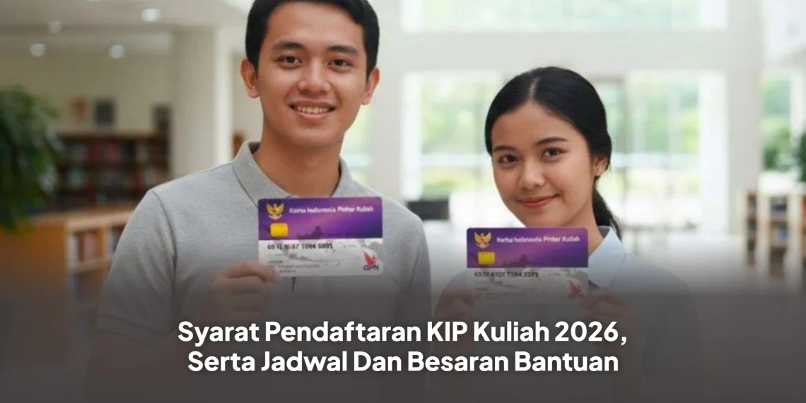 Syarat Pendaftaran KIP Kuliah 2026, Serta Jadwal Dan Besaran Bantuan