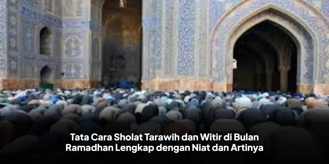 Tata Cara Sholat Tarawih dan Witir di Bulan Ramadhan Lengkap dengan Niat dan Artinya