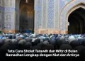 Tata Cara Sholat Tarawih dan Witir di Bulan Ramadhan Lengkap dengan Niat dan Artinya
