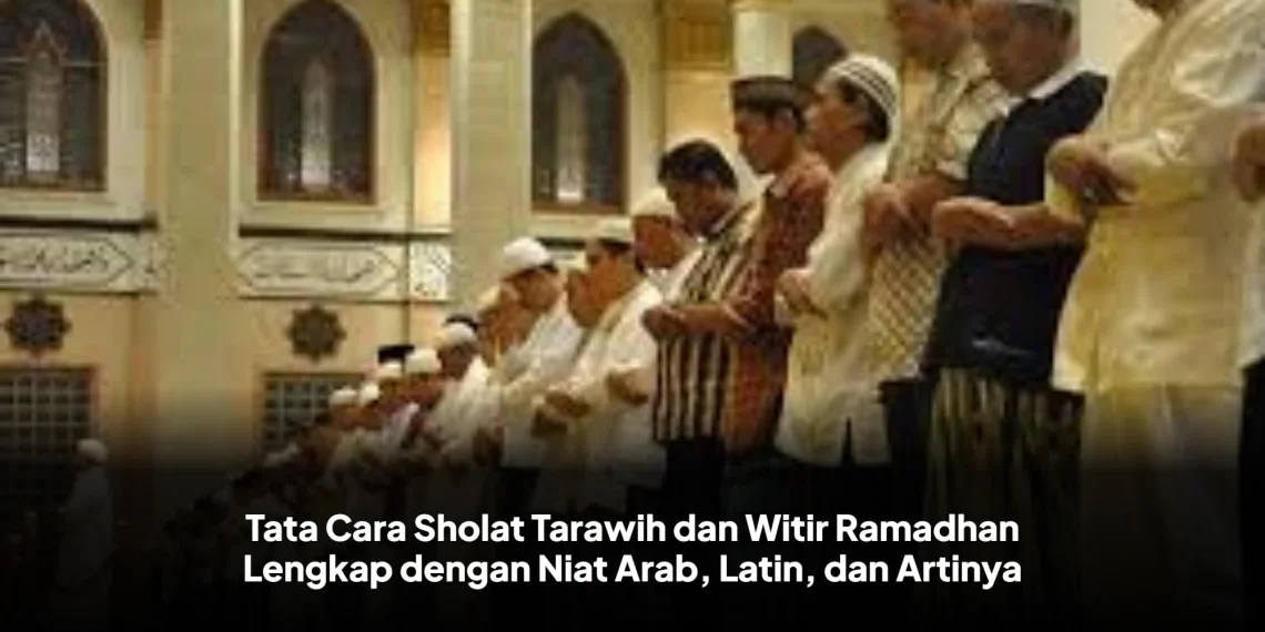 Tata Cara Sholat Tarawih dan Witir Ramadhan Lengkap dengan Niat Arab, Latin, dan Artinya