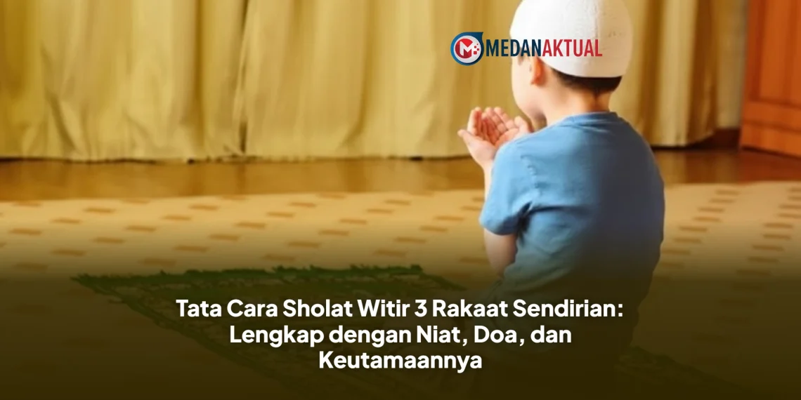 Tata Cara Sholat Witir 3 Rakaat Sendirian: Lengkap dengan Niat, Doa, dan Keutamaannya