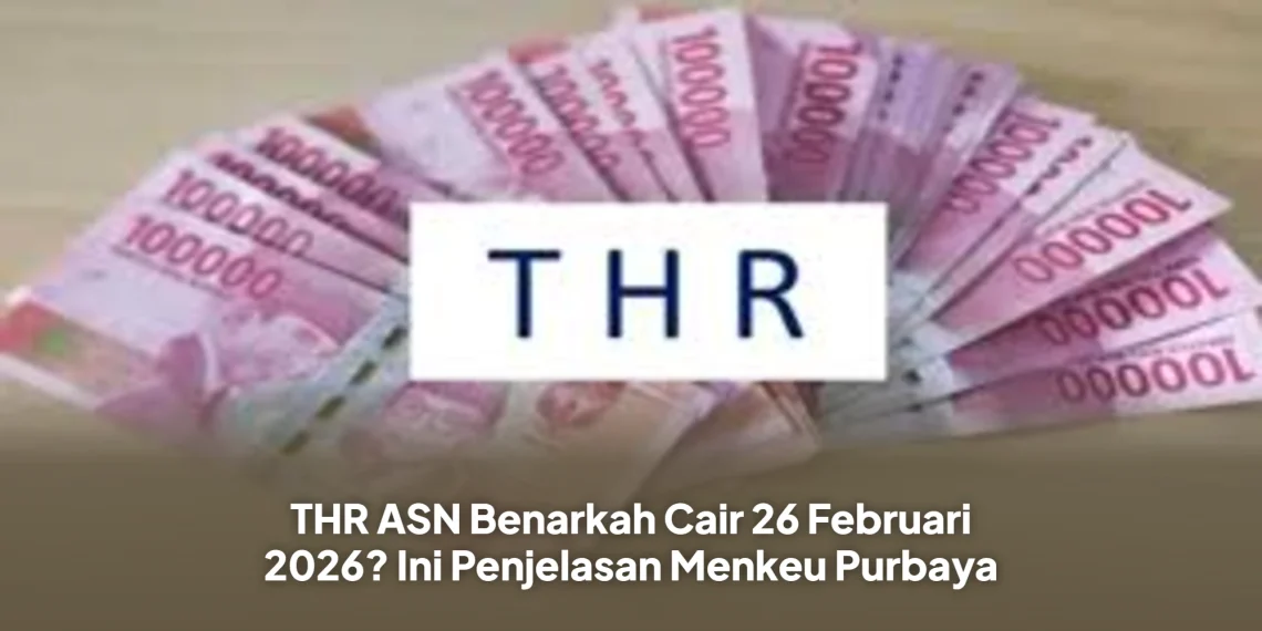 THR ASN Benarkah Cair 26 Februari 2026? Ini Penjelasan Menkeu Purbaya
