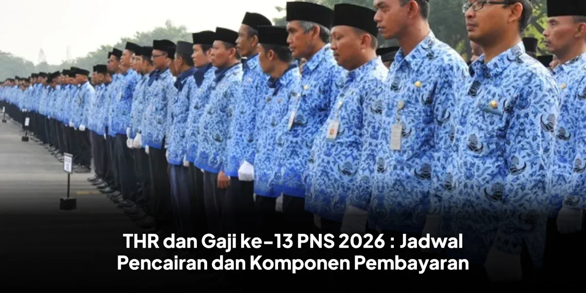 THR dan Gaji ke-13 PNS 2026 : Jadwal Pencairan dan Komponen Pembayaran