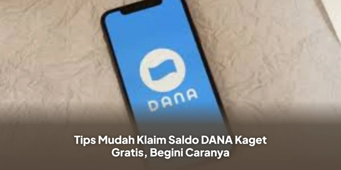 Tips Mudah Klaim Saldo DANA Kaget Gratis, Begini Caranya