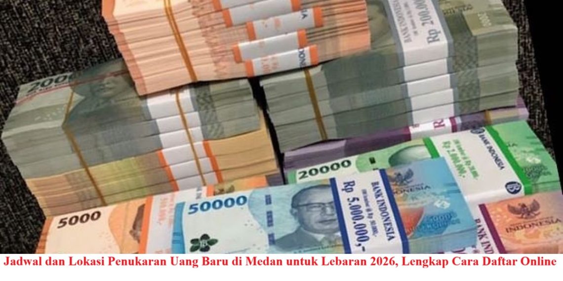 Jadwal dan Lokasi Penukaran Uang Baru di Medan untuk Lebaran 2026, Lengkap Cara Daftar Online