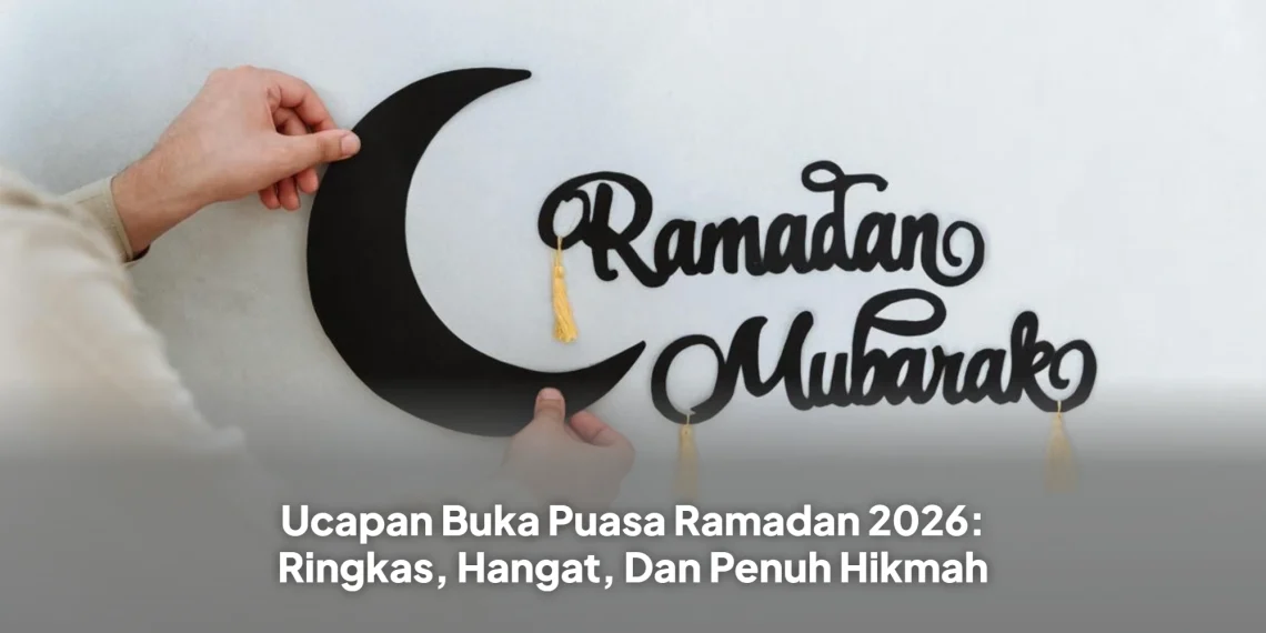 Ucapan Buka Puasa Ramadan 2026: Ringkas, Hangat, Dan Penuh Hikmah