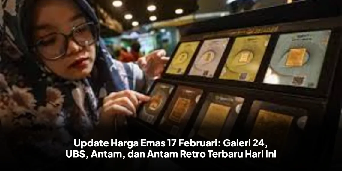 Update Harga Emas 17 Februari: Galeri 24, UBS, Antam, dan Antam Retro Terbaru Hari Ini