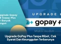 Upgrade GoPay Plus Tanpa Ribet, Cek Syarat Dan Keunggulan Terbarunya
