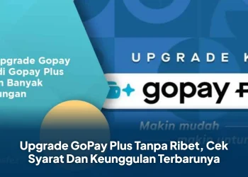 Upgrade GoPay Plus Tanpa Ribet, Cek Syarat Dan Keunggulan Terbarunya