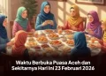 Waktu Berbuka Puasa Aceh dan Sekitarnya Hari Ini 23 Februari 2026