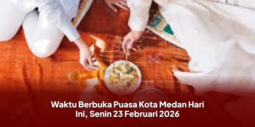 Waktu Berbuka Puasa Kota Medan Hari Ini, Senin 23 Februari 2026