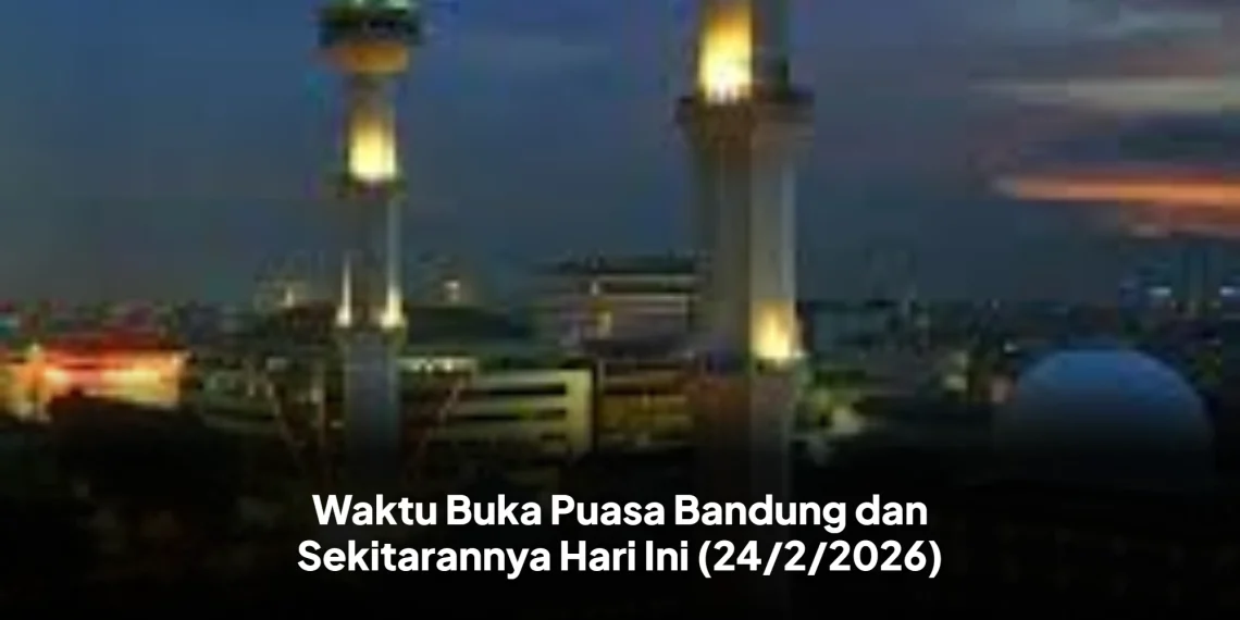 Waktu Buka Puasa Bandung dan Sekitarannya Hari Ini (24/2/2026)