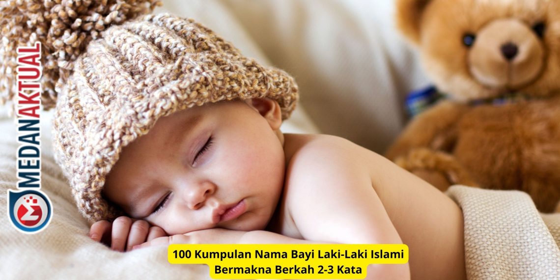100 Kumpulan Nama Bayi Laki-Laki Islami Bermakna Berkah 2-3 Kata
