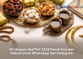 40 Ucapan Idul Fitri 2026 Penuh Doa dan Makna Untuk WhatsApp dan Instagram